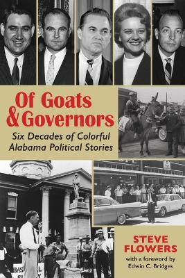 Of Goats & Governors: Six Decades of Colorful Alabama Political Stories by Steve Flowers 9781588383860