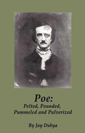 Poe: Pelted, Pounded, Pummeled and Pulverized by Jay Dubya 9781589096868