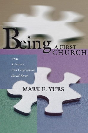Being a First Church: What a Pastor's First Congregation Should Know by Mark E Yurs 9781592441655
