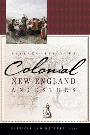 Researching Your Colonial New England Ancestors by Patricia Law Hatcher 9781593312992