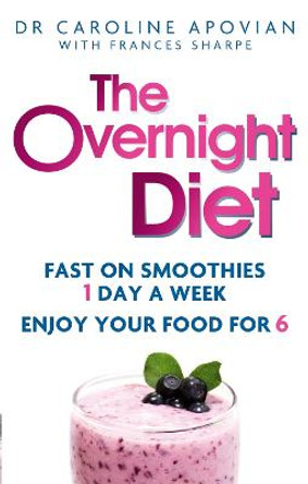 The Overnight Diet: Fast on smoothies one day a week. Enjoy your food for six. by Dr Caroline M. Apovian