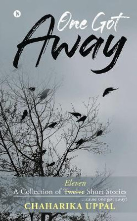 One Got Away: A Collection of Eleven Short Stories by Chaharika Uppal 9781647836634