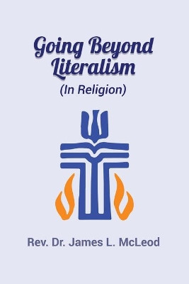 Going Beyond Literalism: (In Religion) by REV Dr James L McLeod 9781648046377