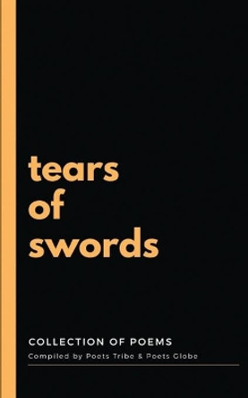 Tears of Swords: collection of poems by Poets Globe 9781648283536