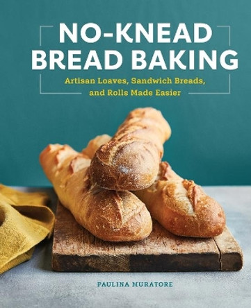 No-Knead Bread Baking: Artisan Loaves, Sandwich Breads, and Rolls Made Easier by Paulina Muratore 9781648764073