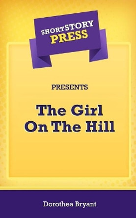 Short Story Press Presents The Girl On The Hill by Dorothea Bryant 9781648910869