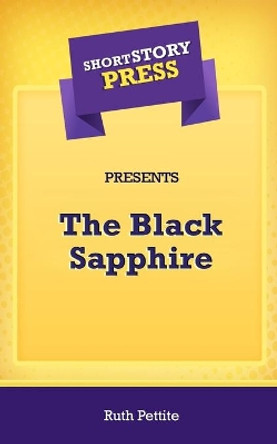 Short Story Press Presents The Black Sapphire by Ruth Pettite 9781648911880