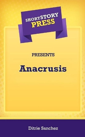 Short Story Press Presents Anacrusis by Ditrie Sanchez 9781648912726