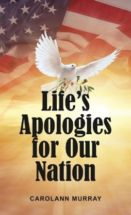 Life's Apologies for Our Nation by Carolann Murray 9781649134752