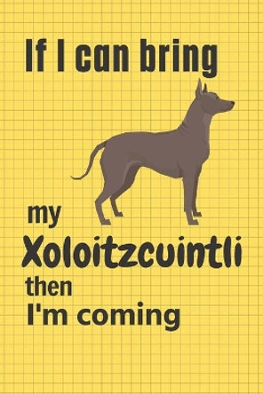 If I can bring my Xoloitzcuintli then I'm coming: For Xoloitzcuintli Dog Fans by Wowpooch Press 9781651733394