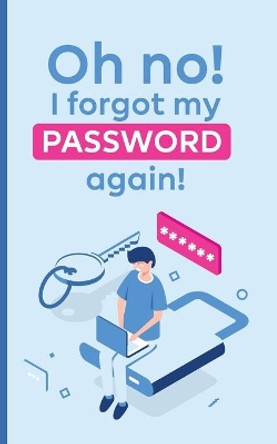 Oh no! i forgot my password again!: A powerful book to protect your passwords from getting forgettable by Power Of Memory 9781652609803