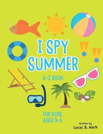 I spy Summer: A-Z Book For Kids Ages 3-6: A Fun Guessing Game! by Lucas B Mark 9781654223106