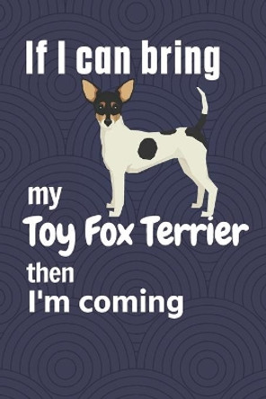 If I can bring my Toy Fox Terrier then I'm coming: For Toy Fox Terrier Dog Fans by Wowpooch Press 9781651750605