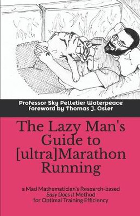 The Lazy Man's Guide to [ultra]Marathon Running: a Mad Mathematician's Research-based Easy Does It Method for Optimal Training Efficiency by Thomas J Osler 9781655360404