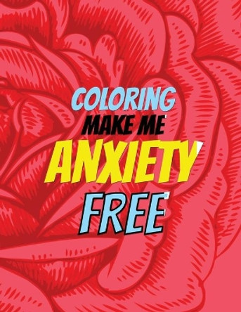 Coloring Make Me Anxiety Free: Stress Beginner-Friendly Relaxing & Creative Art Activities, Quality Extra-Thick Perforated Paper That Resists Bleed Through, Anxiety and Other Big Feelings by Rns Coloring Studio 9781651838129