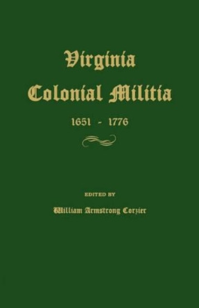 Virginia Colonial Militia 1651-1776 by William Armstrong Crozier 9781596411180