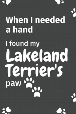 When I needed a hand, I found my Lakeland Terrier's paw: For Lakeland Terrier Puppy Fans by Wowpooch Press 9781654991890