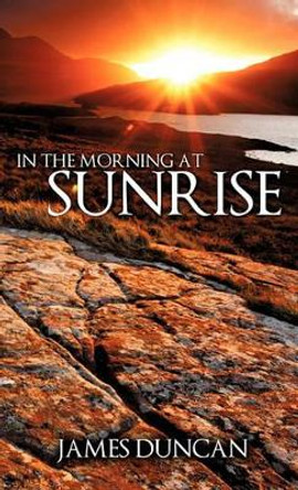 In the Morning at Sunrise by Dr James Duncan 9781613790526