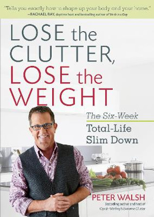 Lose the Clutter, Lose the Weight by Peter Walsh