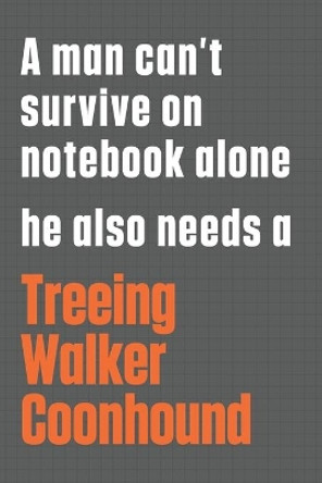 A man can't survive on notebook alone he also needs a Treeing Walker Coonhound: For Treeing Walker Coonhound Dog Fans by Wowpooch Press 9781655515200