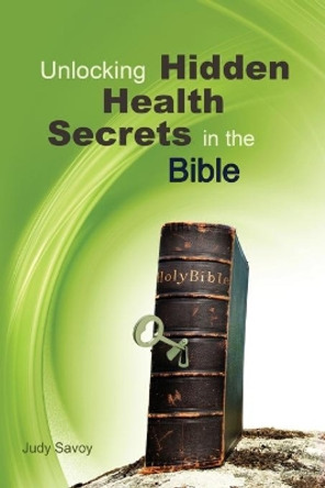 Unlocking Hidden Health Secrets in the Bible by Mrs Judy Savoy 9781497462281