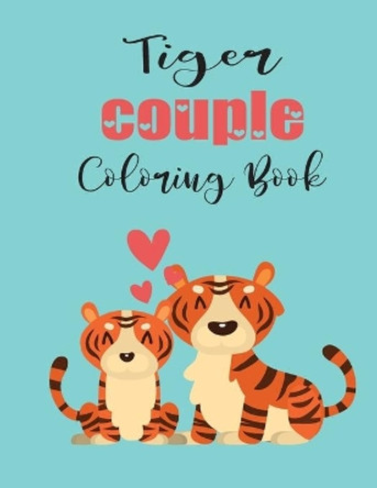 Tiger Couple Coloring Book: Cute Valentine's Day Animal Couple Great Gift for kids, Age 4-8 by Jhon Coloring Book 9781655924491
