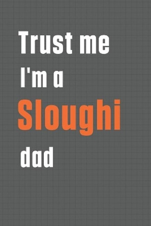 Trust me I'm a Sloughi dad: For Sloughi Dog Dad by Wowpooch Press 9781656455024