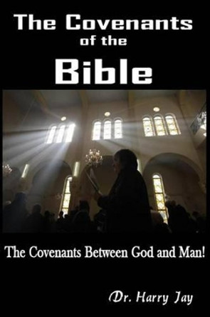 The Covenants of the Bible: The Covenants between God and man by Harry Jay 9781502434449