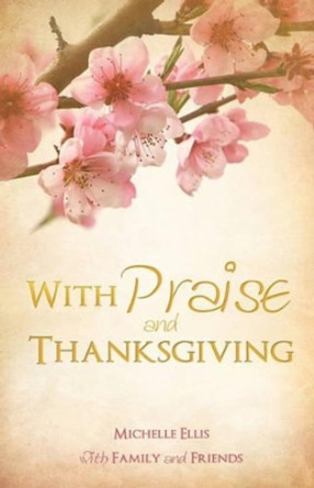 With Praise and Thanksgiving by Michelle Ellis 9781615799879