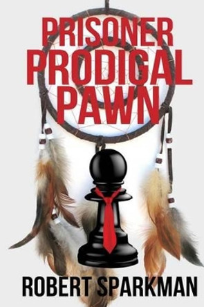 Prisoner Prodigal Pawn by Robert Sparkman 9781503159907