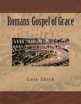 Romans-Gospel of Grace by Lois M Shirk 9781502496065