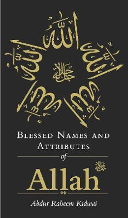 Blessed Names and Attributes of Allah by Abdur Raheem Kidwai
