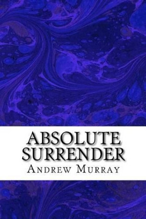 Absolute Surrender: (Andrew Murray Classic Collection) by Andrew Murray 9781502752772