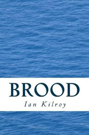 Brood: A Long Poem by Ian Kilroy by Ian Kilroy 9781505202052