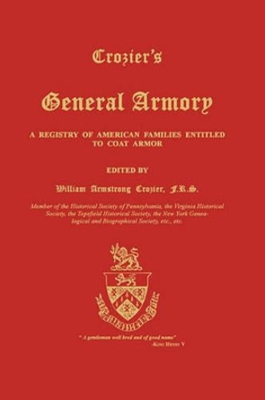 Crozier's General Armory: A Registry of American Families Entitled to Coat Armor by William Armstrong Crozier 9781596411913