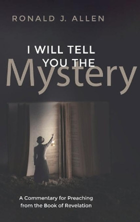 I Will Tell You the Mystery by Dr Ronald J Allen 9781498225939