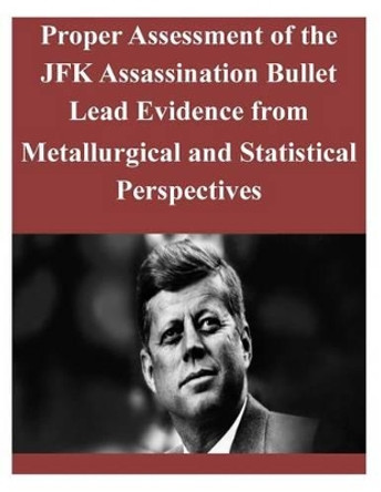 Proper Assessment of the JFK Assassination Bullet Lead Evidence from Metallurgical and Statistical Perspectives by Lawrence Livermore National Laboratory 9781502865601