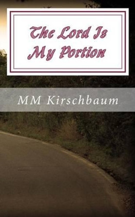 The Lord Is My Portion: They That Sow In Tears Shall Reap In Joy by M M Kirschbaum 9781502988553