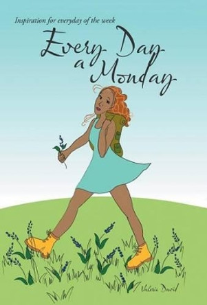 Every Day a Monday: Inspiration for Everyday of the Week by Valerie David 9781504365222