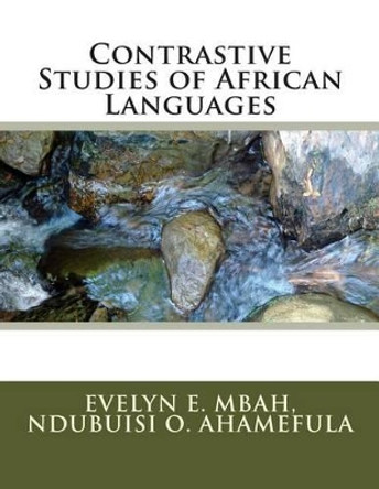 Contrastive Studies of African Languages: Examples from The Phonology Of Igbo and ljo by Ndubuisi O Ahamefula 9781505310511