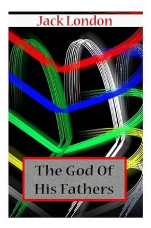 The God of His Fathers by Jack London 9781478104667