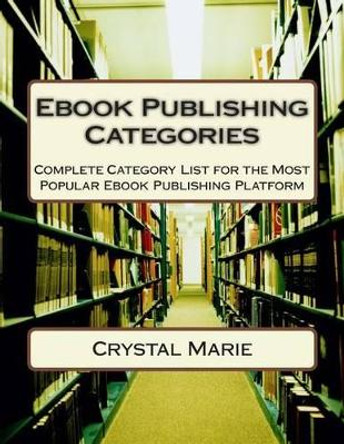 Ebook Publishing Categories: Complete Category List for the Most Popular Ebook Publishing Platform by Crystal Marie 9781502355775