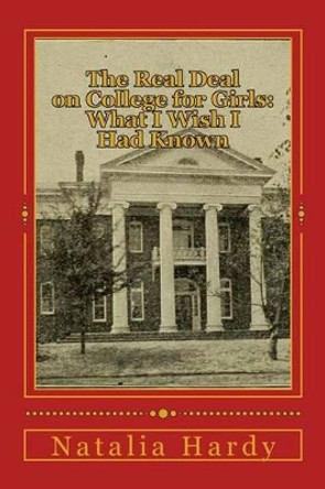The Real Deal on College for Girls: What I Wish I Had Known by Natalia N Hardy 9781502360687