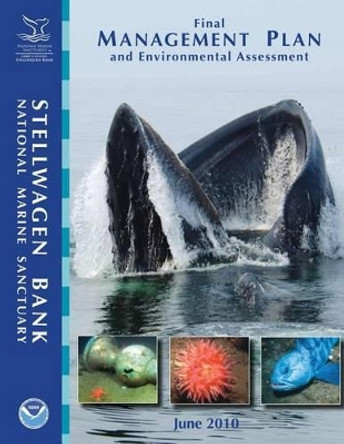Stellwagen Bank National Marine Sanctuary Final Management Plan and Environmental Assessment: June 2010 by U S Department of Commerce 9781495420603