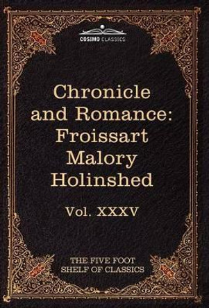 Chronicle and Romance: Froissart, Malory, Holinshed: The Five Foot Shelf of Classics, Vol. XXXV (in 51 Volumes) by Jean Froissart 9781616400989