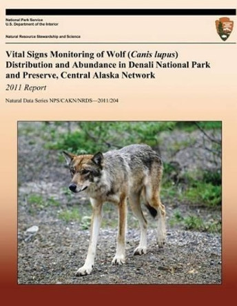 Vital Signs Monitoring of Wolf (Canis lupus) Distribution and Abundance in Denali National Park and Preserve, Central Alaska Network: 2011 Report by Thomas Meier 9781491202241