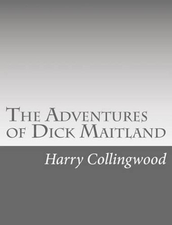 The Adventures of Dick Maitland by Harry Collingwood 9781514738368