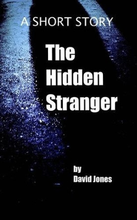 The Hidden Stranger: A Short Story by David Jones 9781503204874