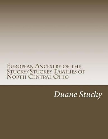 European Ancestry of the Stucky/Stuckey Families of North Central Ohio by Uwe Porten 9781499318982