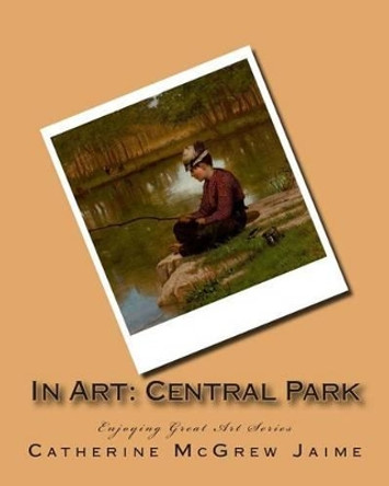 In Art: Central Park by Catherine McGrew Jaime 9781499353266